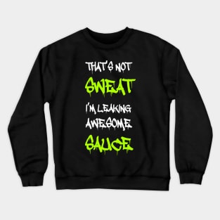 Funny Workout, Gym, That's Not Sweat I'm Leaking Awesome Sauce Crewneck Sweatshirt